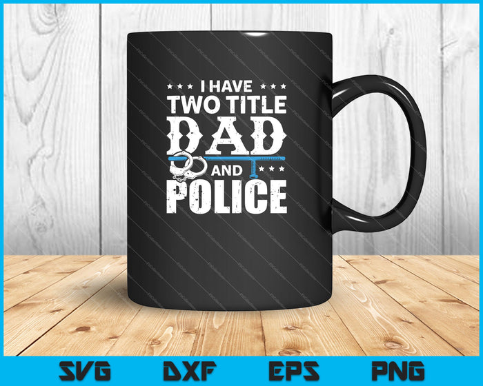 I Have Two Title Dad And Police SVG PNG Cutting Printable Files