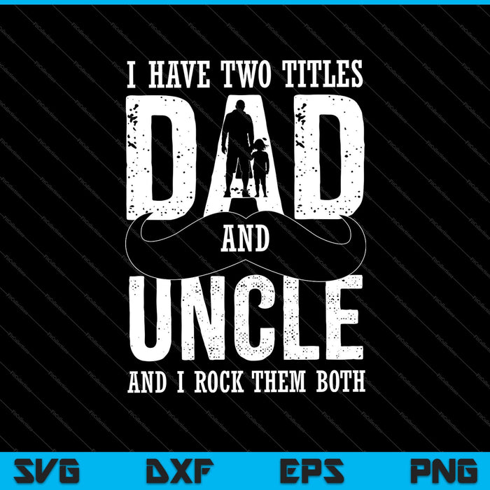 I Have Two Title Dad And Uncle SVG PNG Cutting Printable Files