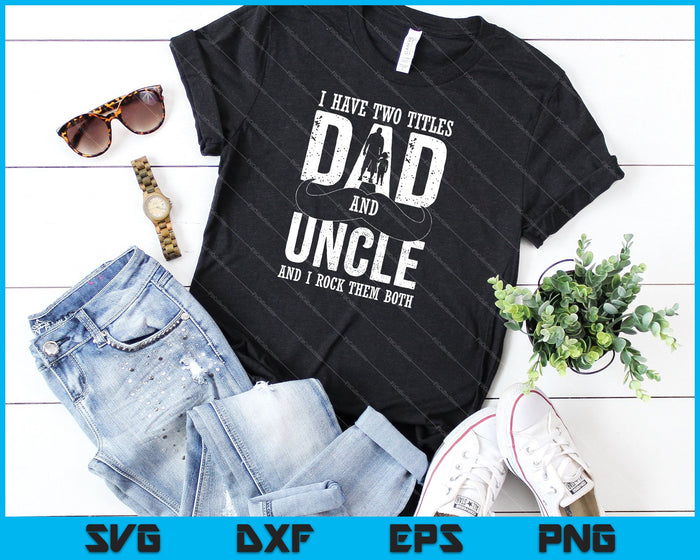 I Have Two Title Dad And Uncle SVG PNG Cutting Printable Files