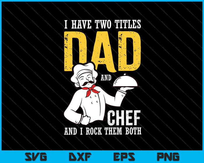 I Have Two Titles Dad And Chef SVG PNG Cutting Printable Files