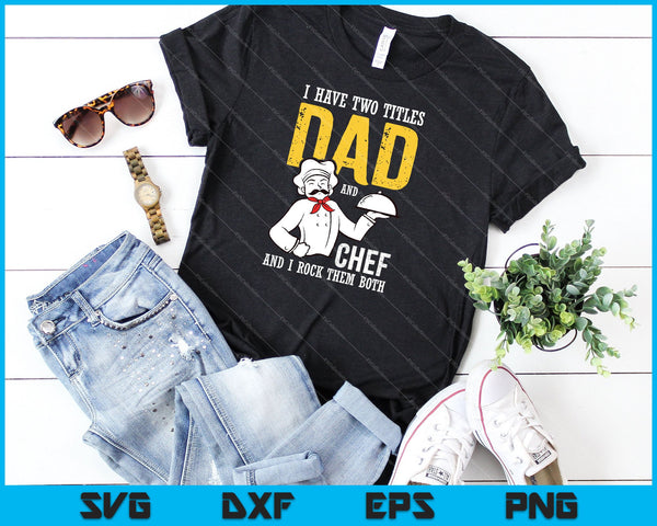 Ik heb twee titels vader en chef-kok SVG PNG snijden afdrukbare bestanden - on a t-shirt