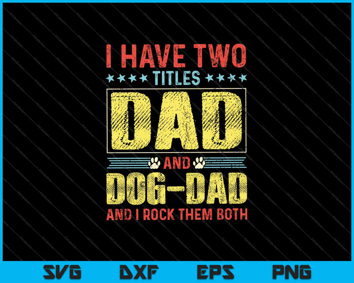 Ik heb twee titels, vader en hond-vader, en ik rock ze allebei SVG PNG-afdrukbare bestanden 