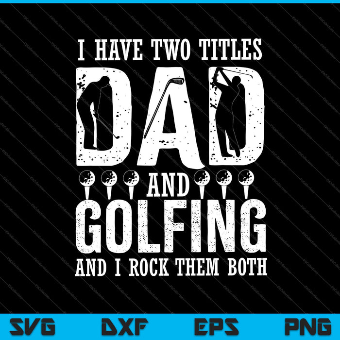 Tengo dos títulos, papá y golf, y los rockeo ambos SVG PNG cortando archivos imprimibles