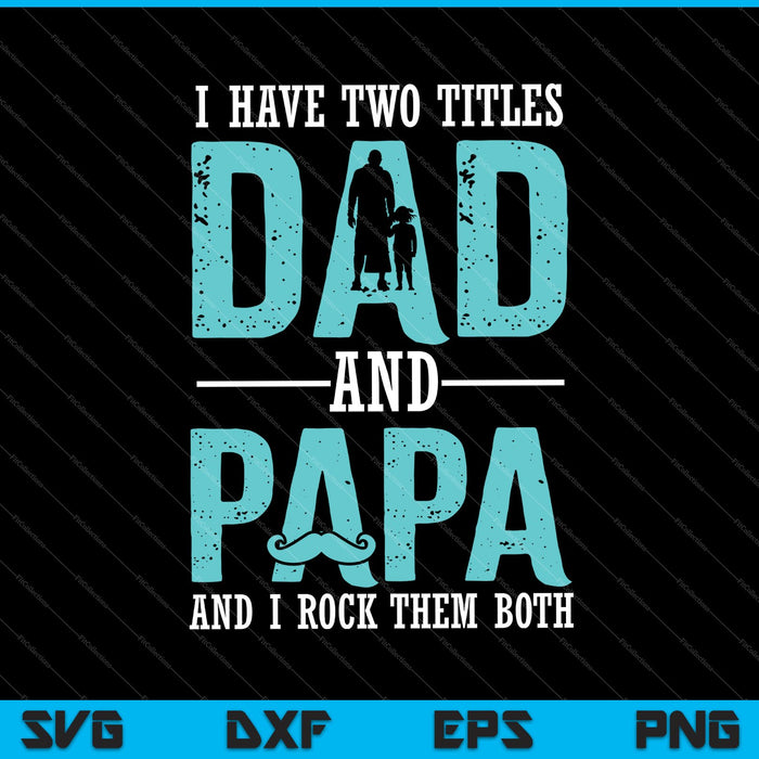 I Have Two Titles Dad And Papa and I Rock them both SVG PNG Cutting Printable Files