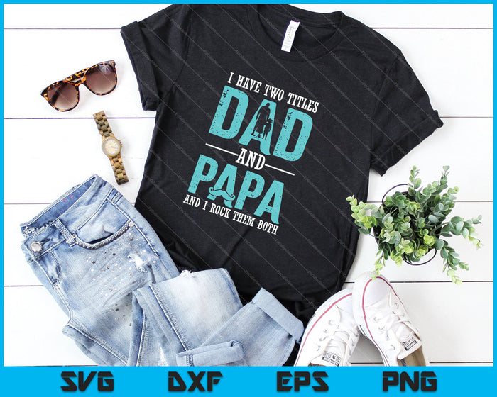 I Have Two Titles Dad And Papa and I Rock them both SVG PNG Cutting Printable Files