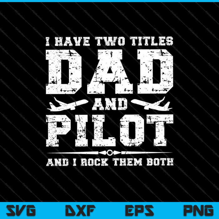 Tengo dos títulos, papá y piloto, y los rockeo a ambos SVG PNG cortando archivos imprimibles