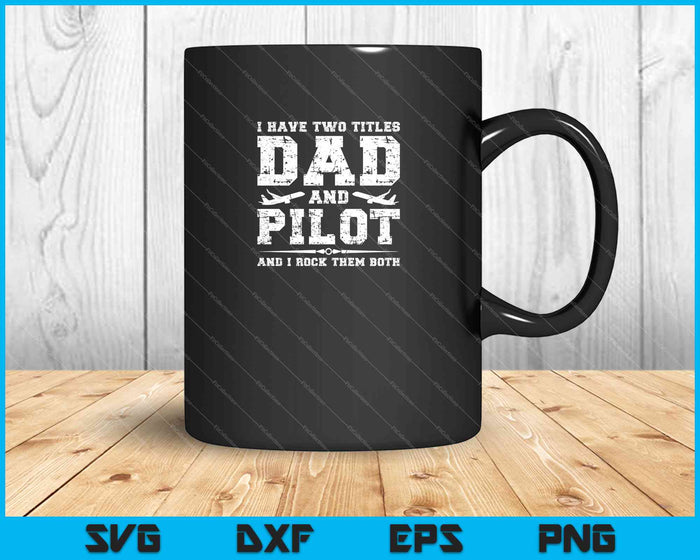 Ik heb twee titels papa en piloot en ik rock ze allebei SVG PNG Cutting afdrukbare bestanden
