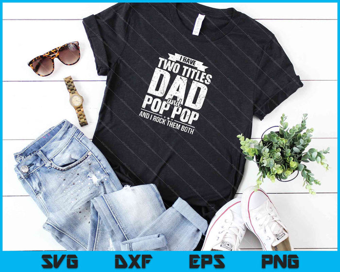 I Have Two Titles Dad And Pop Pop and I rock them both SVG PNG Cutting Printable Files