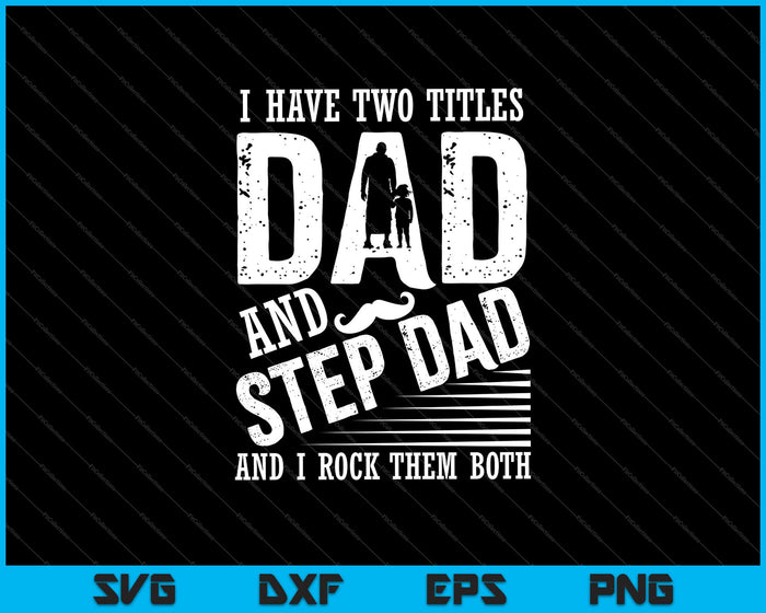 I Have Two Titles Dad And Step Dad and I Rock them both SVG PNG Cutting Printable Files