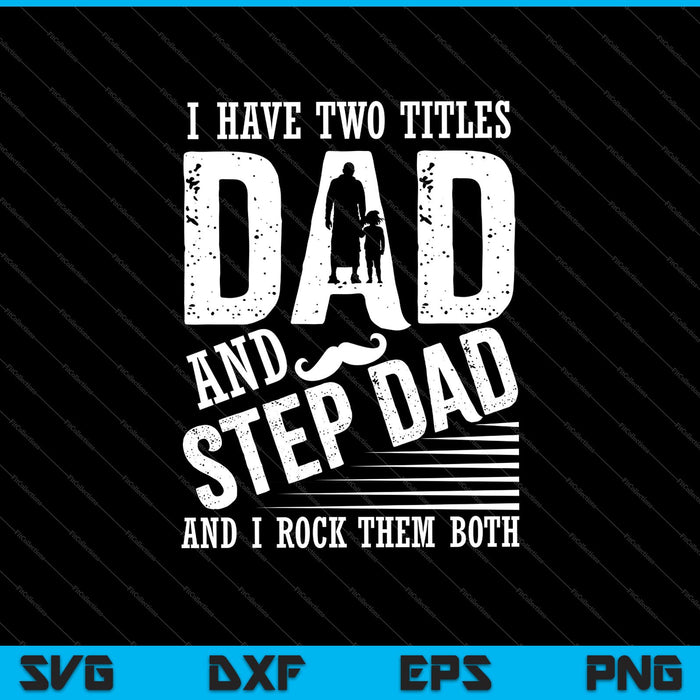 I Have Two Titles Dad And Step Dad and I Rock them both SVG PNG Cutting Printable Files