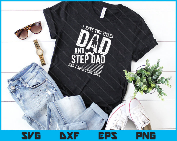 I Have Two Titles Dad And Step Dad and I Rock them both SVG PNG Cutting Printable Files