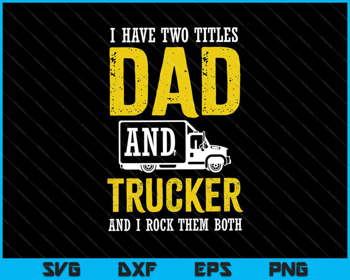 Tengo dos títulos, papá y camionero, y los rockeo ambos SVG PNG cortando archivos imprimibles