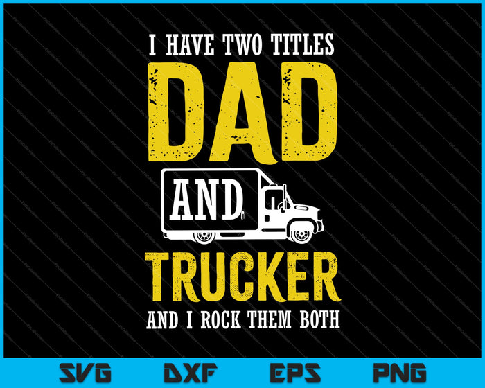 I Have Two Titles Dad And Trucker And I Rock Them Both SVG PNG Cutting Printable Files