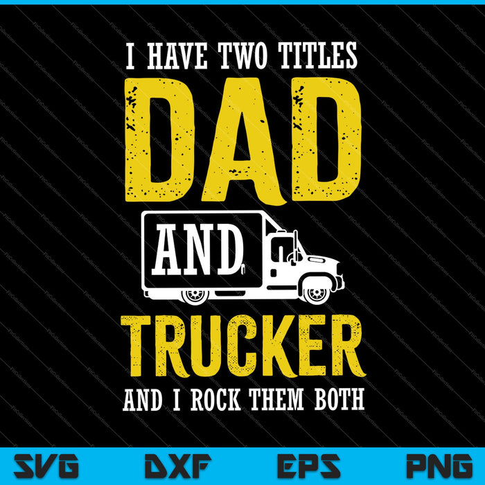 I Have Two Titles Dad And Trucker And I Rock Them Both SVG PNG Cutting Printable Files