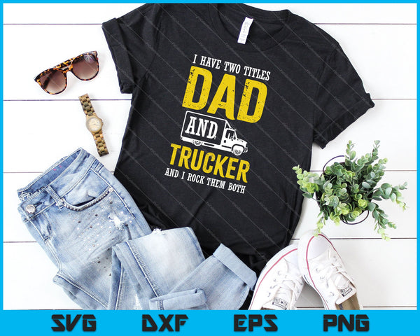 Ik heb twee titels, vader en vrachtwagenchauffeur, en ik rock ze allebei SVG PNG-afdrukbare bestanden - on a t-shirt