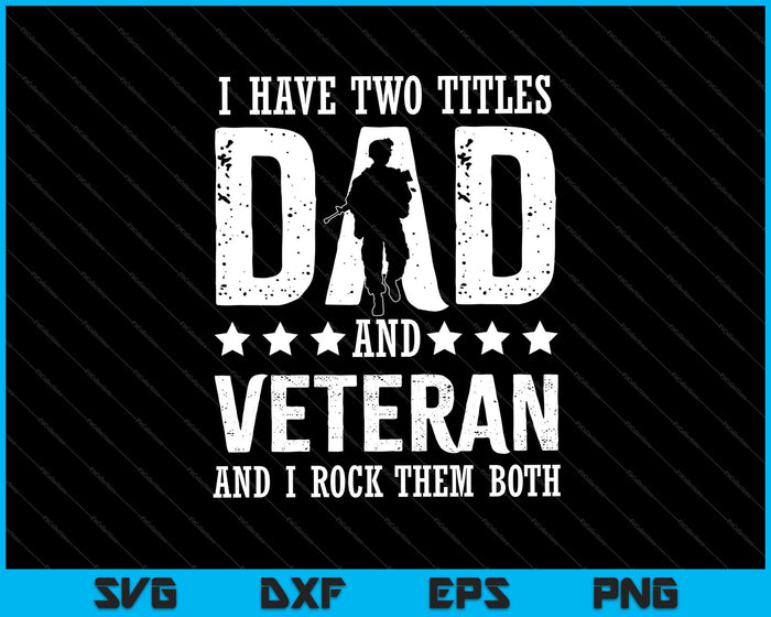 I Have Two Titles Dad And Veteran and I Rock them both SVG PNG Cutting Printable Files
