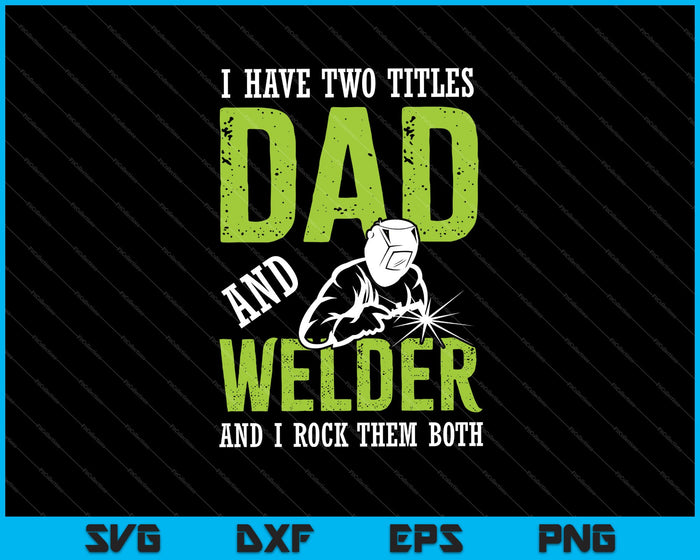 I Have Two Titles Dad And Welder and I Rock them both SVG PNG Cutting Printable Files