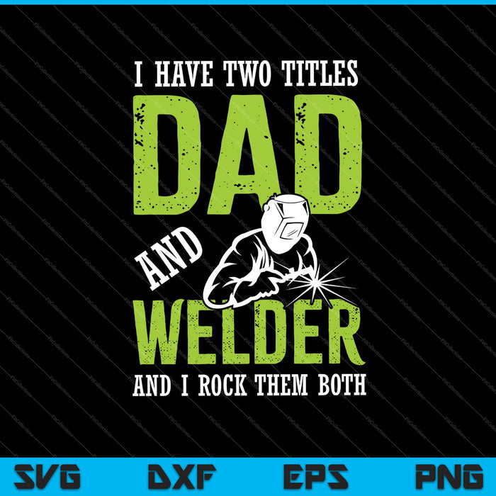I Have Two Titles Dad And Welder and I Rock them both SVG PNG Cutting Printable Files