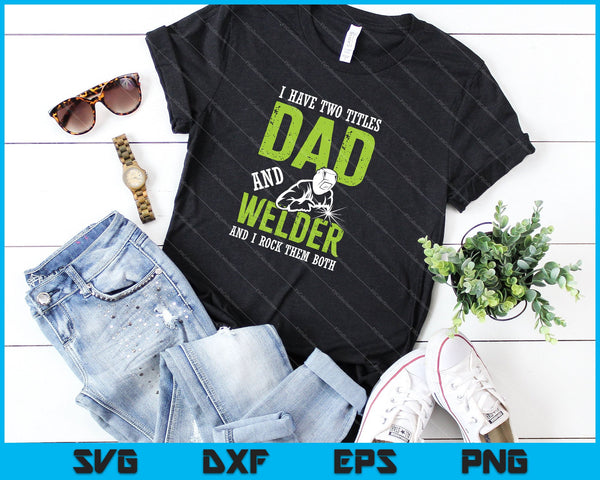 Ik heb twee titels papa en lasser en ik rock ze allebei SVG PNG snijden afdrukbare bestanden - on a t-shirt