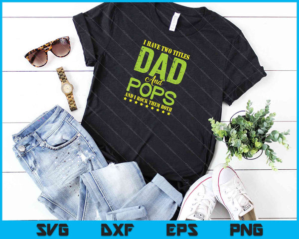 I Have Two Titles Dad POPS SVG PNG Cutting Printable Files - on a t-shirt