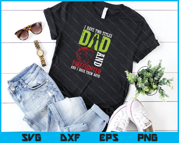 Ik heb twee titels vader en brandweerman en ik rock ze allebei SVG PNG snijden afdrukbare bestanden  - on a t-shirt