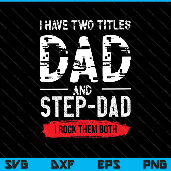 I Have Two Titles Dad and Step-Dad I Rock Them Both SVG PNG Cutting Printable Files