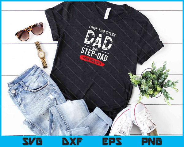 I Have Two Titles Dad and Step-Dad I Rock Them Both SVG PNG Cutting Printable Files - on a t-shirt