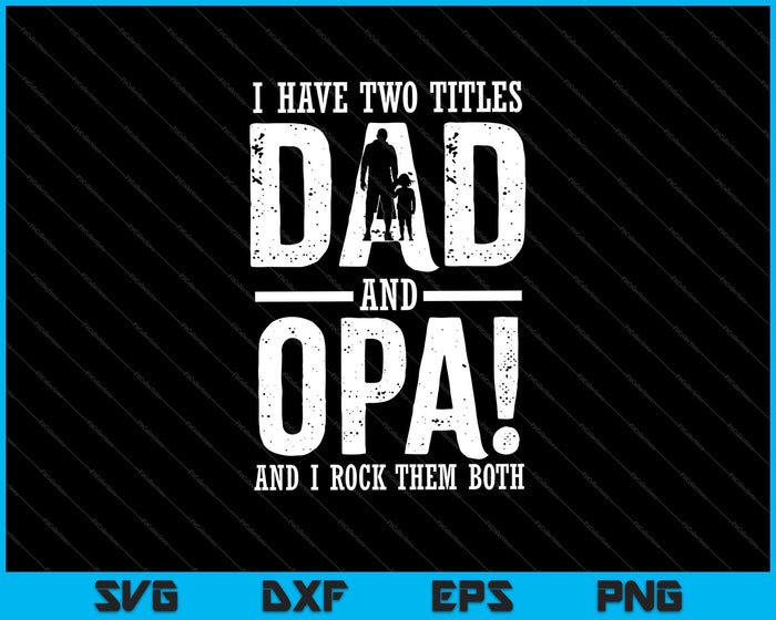 I Have Two Titles Dad and opa SVG PNG Cutting Printable Files