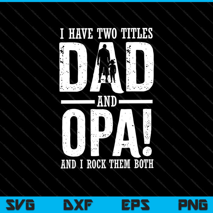 I Have Two Titles Dad and opa SVG PNG Cutting Printable Files