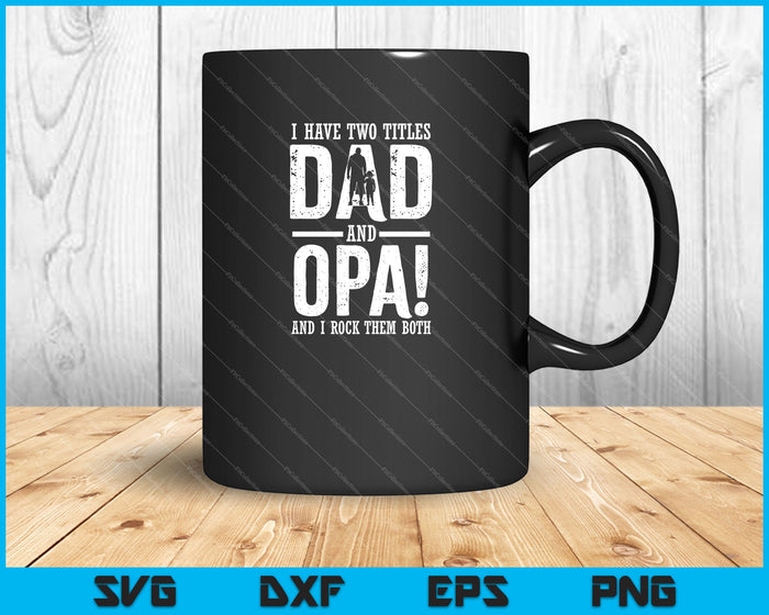 I Have Two Titles Dad and opa SVG PNG Cutting Printable Files