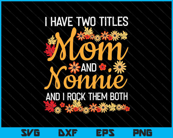 Ik heb twee titels moeder en Nonnie Shirt Moederdag SVG PNG snijden afdrukbare bestanden