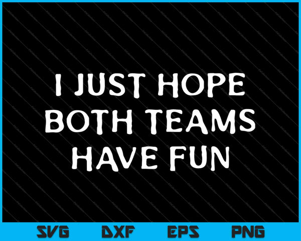 I Just Hope Both Teams Have Fun SVG PNG Cutting Printable Files