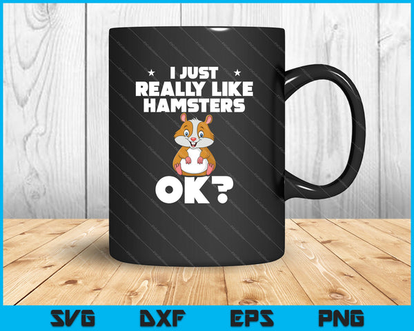 I Just Really Like Hamsters OK Cute Hamster Lovers SVG PNG Cutting Printable Files