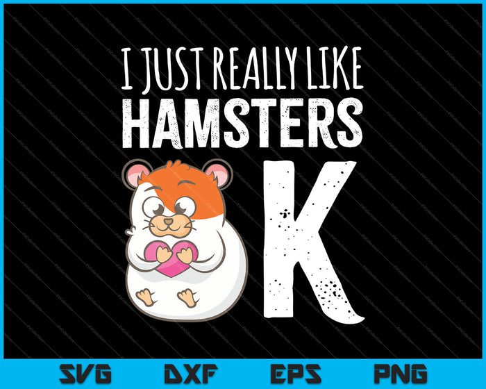 I Just Really Like Hamsters Ok SVG PNG Cutting Printable Files
