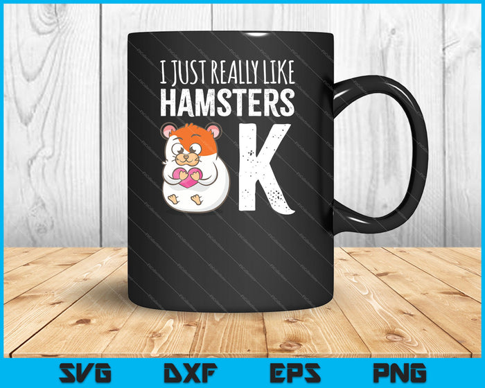 I Just Really Like Hamsters Ok SVG PNG Cutting Printable Files