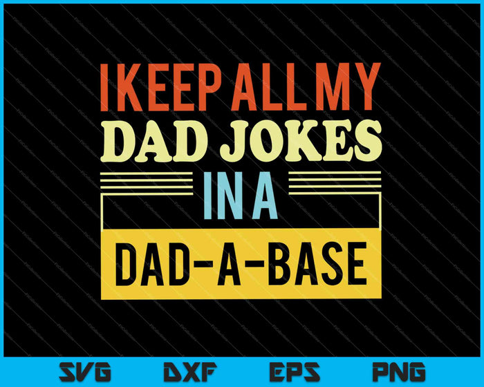 I Keep All My Dad Jokes In A Dad-A-Base SVG PNG Cutting Printable Files