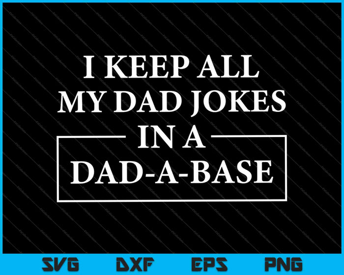 I Keep All My Dad Jokes in A Dad A Base Father Dad Joke SVG PNG Cutting Printable Files
