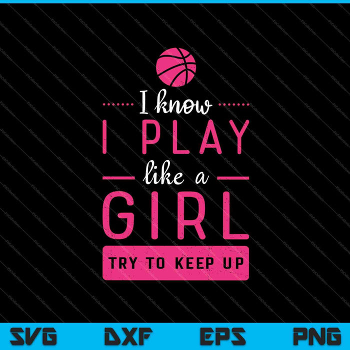 I Know I Play Like A Girl Try To Keep Up Basketball SVG PNG Cutting Printable Files