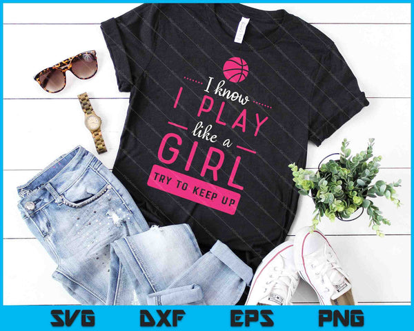 Ik weet dat ik speel als een meisje, probeer basketbal SVG PNG bij te houden en afdrukbare bestanden te snijden - on a t-shirt