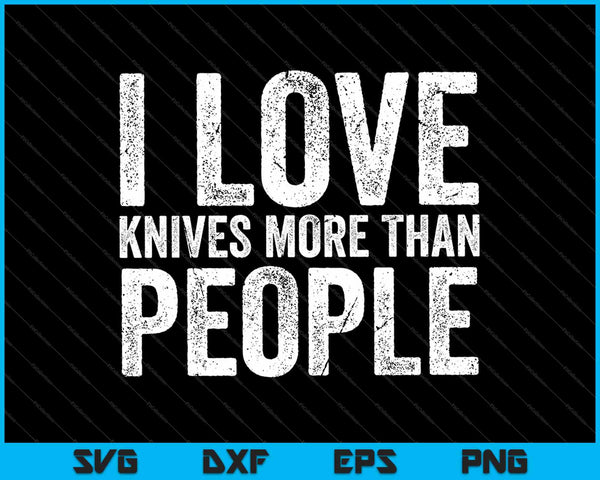 Me encantan los cuchillos más que las personas SVG PNG cortando archivos imprimibles