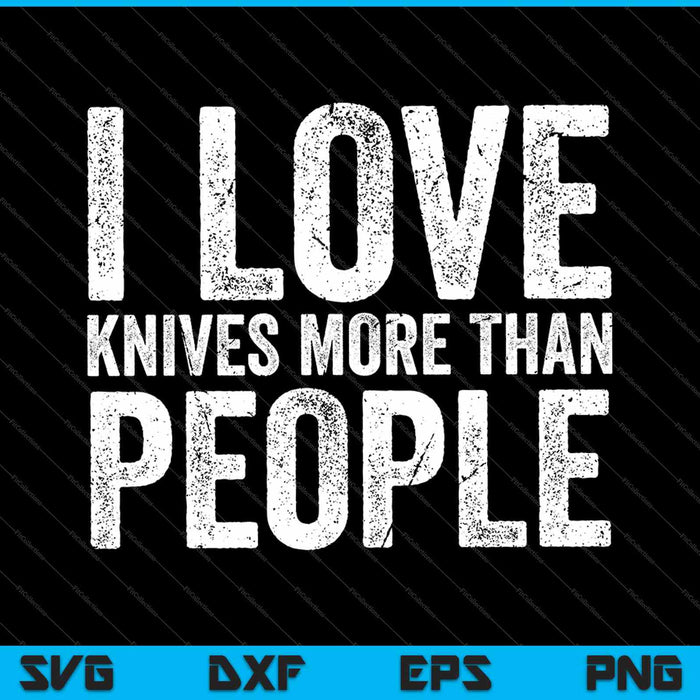 Me encantan los cuchillos más que las personas SVG PNG cortando archivos imprimibles