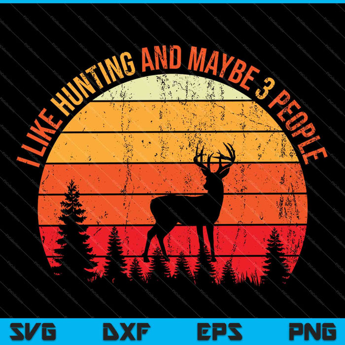 I Like Hunting And Maybe 3 People SVG PNG Cutting Printable Files