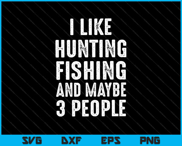 Ik hou van jagen, vissen, misschien 3 mensen SVG PNG snijden afdrukbare bestanden