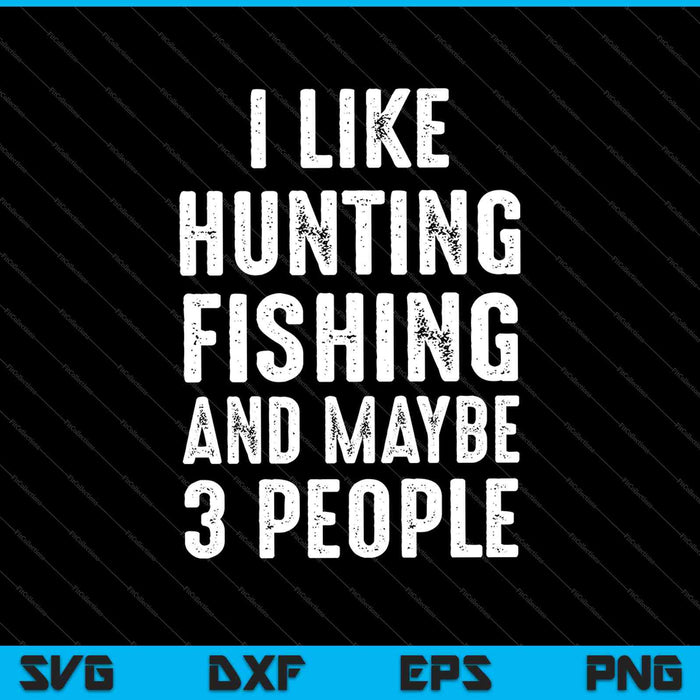 I Like Hunting Fishing Maybe 3 People SVG PNG Cutting Printable Files