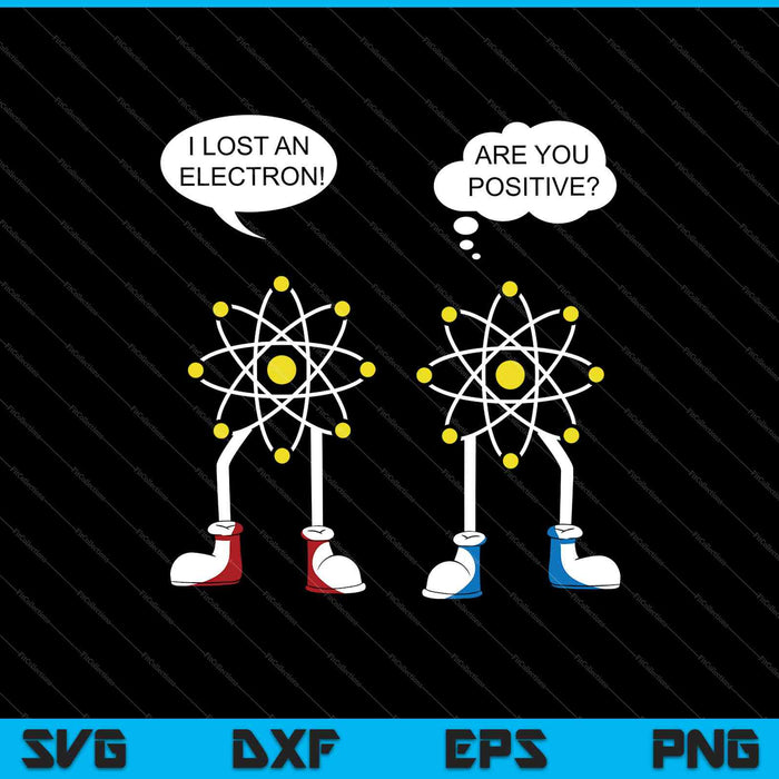 I Lost An Electron Are You Positive SVG PNG Cutting Printable Files
