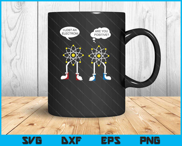 I Lost An Electron Are You Positive SVG PNG Cutting Printable Files