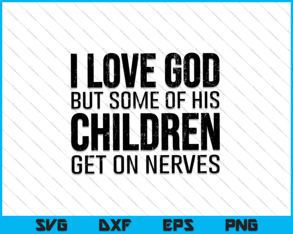 I Love God But Some Of His Children Get On Nerves SVG PNG Cutting Printable Files