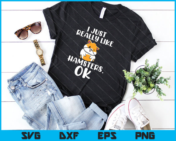 Ik hou gewoon echt van hamsters Ok grappig gezegde SVG PNG snijden afdrukbare bestanden - on a t-shirt