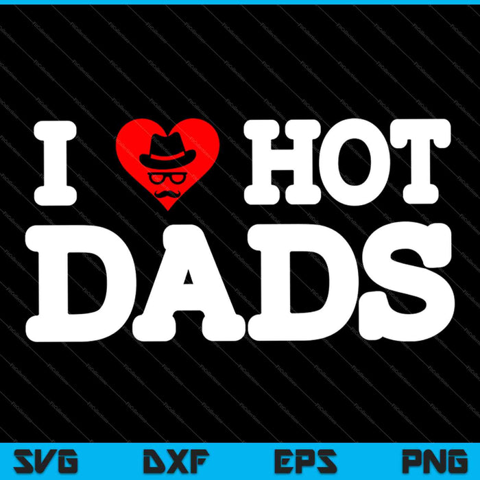 I Love Hot Dads, I Heart Hot Dads SVG PNG Cutting Printable Files