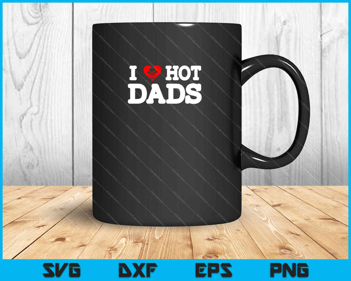 I Love Hot Dads, I Heart Hot Dads SVG PNG Cutting Printable Files